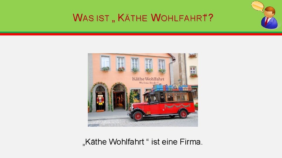 W AS IST „ K ÄTHE W OHLFAHRT“? „Käthe Wohlfahrt “ ist eine Firma. W AS IST „ K ÄTHE W OHLFAHRT“? „Käthe Wohlfahrt “ ist eine Firma.