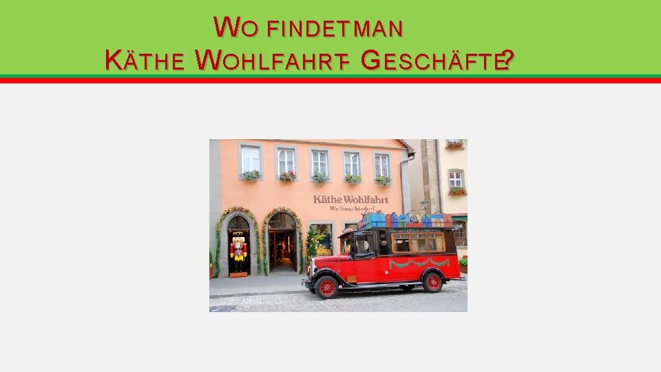 K ÄTHE W O FINDET MAN W OHLFAHRT- G ESCHÄFTE? K ÄTHE W O FINDET MAN W OHLFAHRT- G ESCHÄFTE?