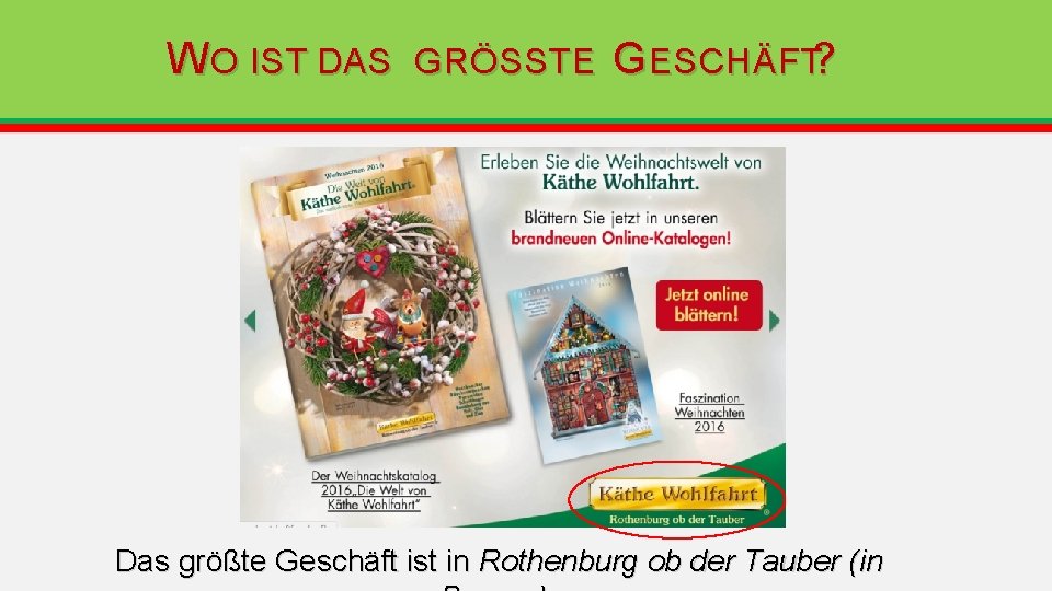 W O IST DAS GRÖSSTE G ESCHÄFT? Das größte Geschäft ist in Rothenburg ob W O IST DAS GRÖSSTE G ESCHÄFT? Das größte Geschäft ist in Rothenburg ob