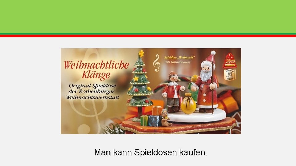 Man kann Spieldosen kaufen. Man kann Spieldosen kaufen.