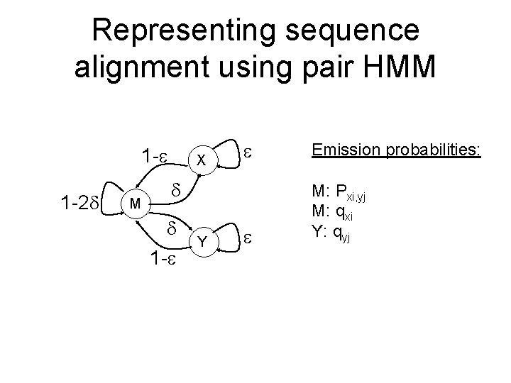 Representing sequence alignment using pair HMM 1 - 1 -2 M X Emission probabilities: