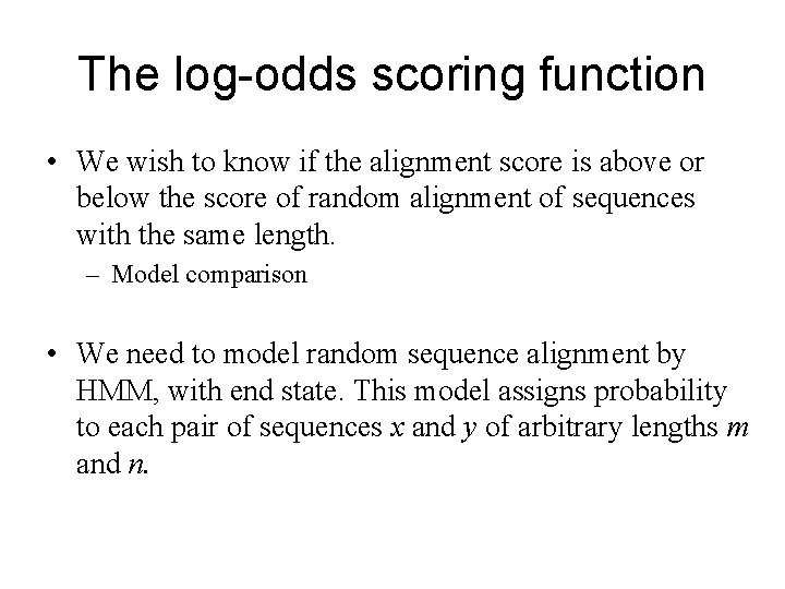 The log-odds scoring function • We wish to know if the alignment score is