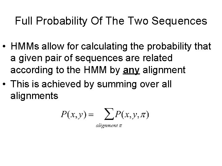 Full Probability Of The Two Sequences • HMMs allow for calculating the probability that