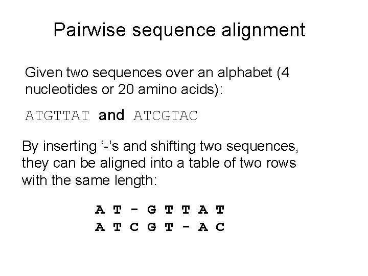 Pairwise sequence alignment Given two sequences over an alphabet (4 nucleotides or 20 amino