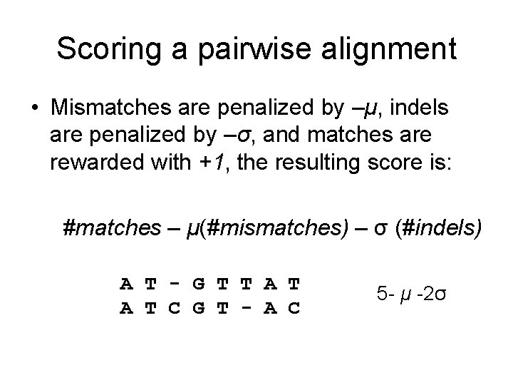 Scoring a pairwise alignment • Mismatches are penalized by –μ, indels are penalized by