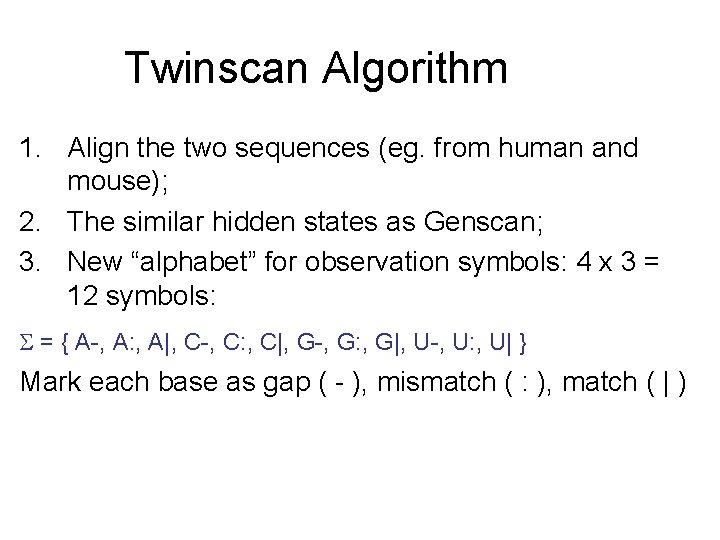 Twinscan Algorithm 1. Align the two sequences (eg. from human and mouse); 2. The