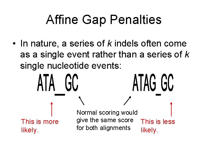 Affine Gap Penalties • In nature, a series of k indels often come as