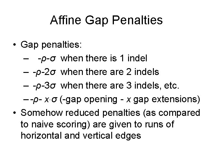 Affine Gap Penalties • Gap penalties: – -ρ-σ when there is 1 indel –