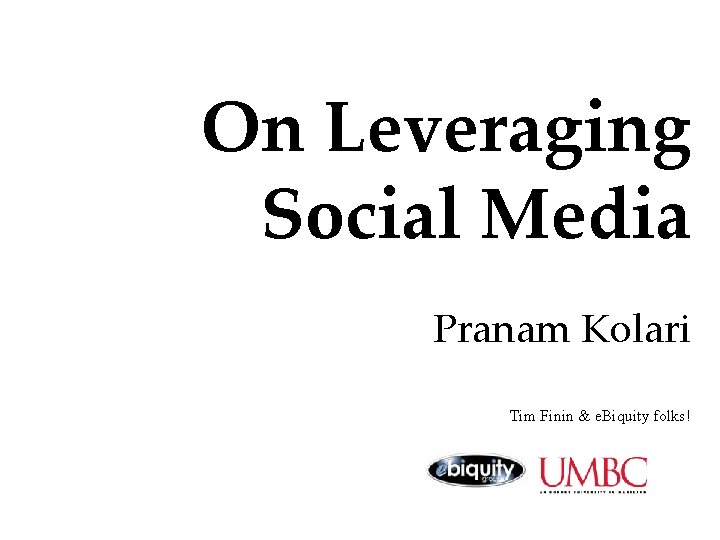 On Leveraging Social Media Pranam Kolari Tim Finin & e. Biquity folks! 