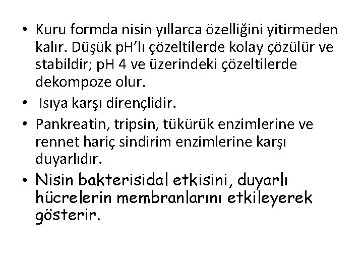  • Kuru formda nisin yıllarca özelliğini yitirmeden kalır. Düşük p. H’lı çözeltilerde kolay