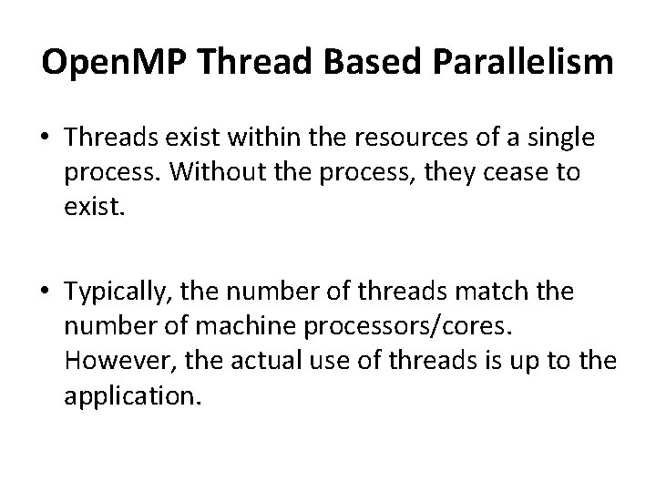 Open. MP Thread Based Parallelism • Threads exist within the resources of a single