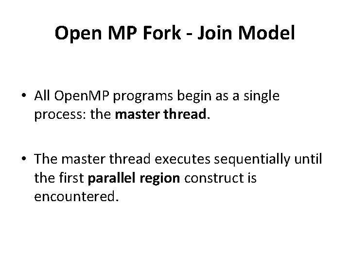 Open MP Fork - Join Model • All Open. MP programs begin as a