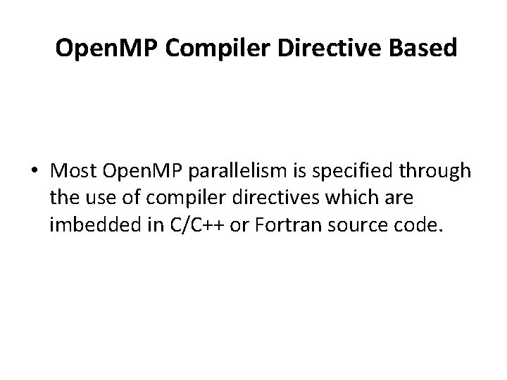 Open. MP Compiler Directive Based • Most Open. MP parallelism is specified through the