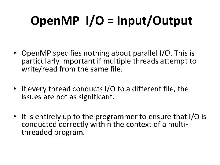 Open. MP I/O = Input/Output • Open. MP specifies nothing about parallel I/O. This