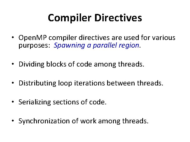 Compiler Directives • Open. MP compiler directives are used for various purposes: Spawning a