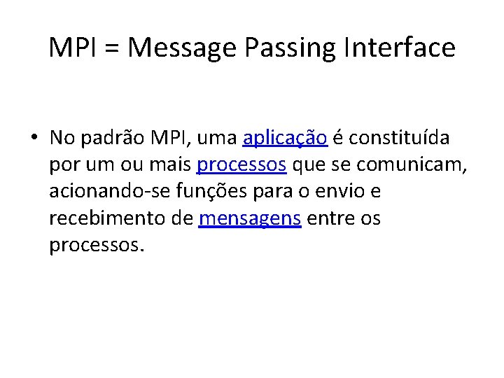 MPI = Message Passing Interface • No padrão MPI, uma aplicação é constituída por