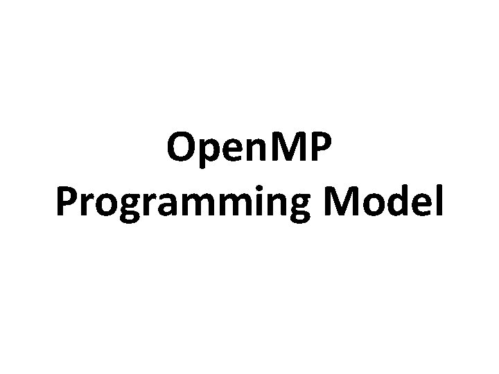 Open. MP Programming Model 