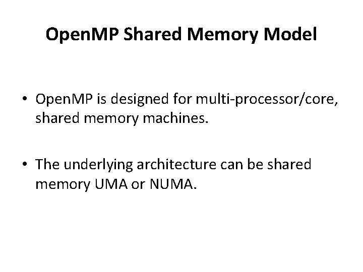 Open. MP Shared Memory Model • Open. MP is designed for multi-processor/core, shared memory