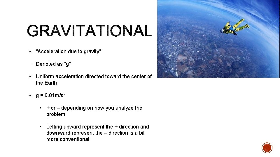  • “Acceleration due to gravity” • Denoted as “g” • Uniform acceleration directed