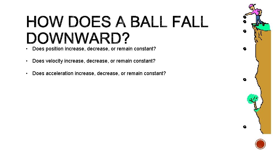  • Does position increase, decrease, or remain constant? • Does velocity increase, decrease,