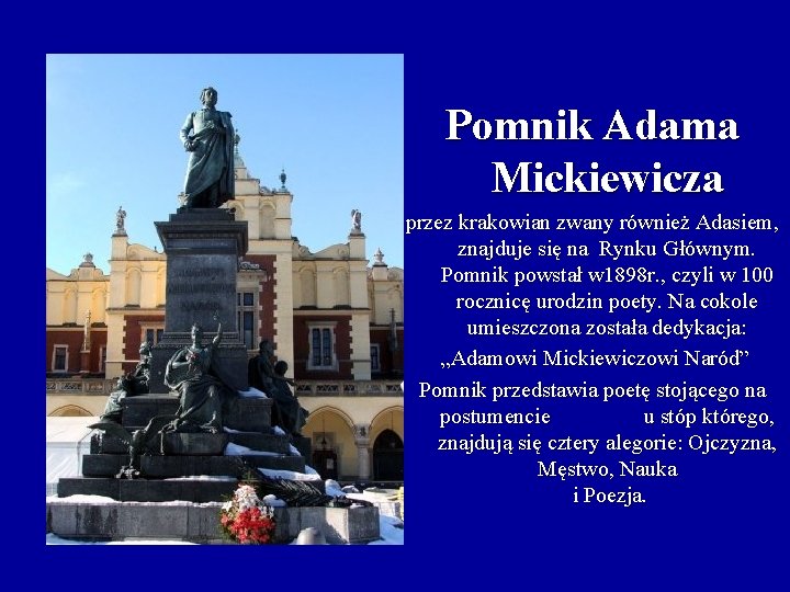 Pomnik Adama Mickiewicza przez krakowian zwany również Adasiem, znajduje się na Rynku Głównym. Pomnik