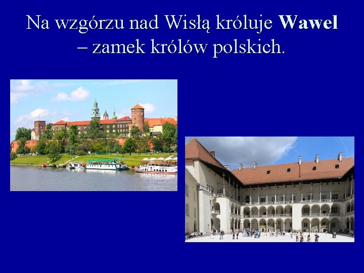 Na wzgórzu nad Wisłą króluje Wawel – zamek królów polskich. 