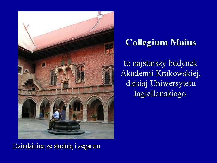 Collegium Maius to najstarszy budynek Akademii Krakowskiej, dzisiaj Uniwersytetu Jagiellońskiego. Dziedziniec ze studnią i