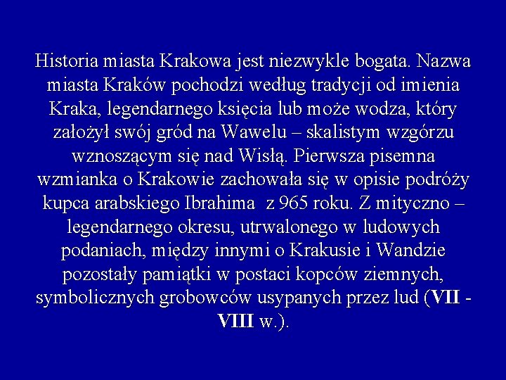 Historia miasta Krakowa jest niezwykle bogata. Nazwa miasta Kraków pochodzi według tradycji od imienia