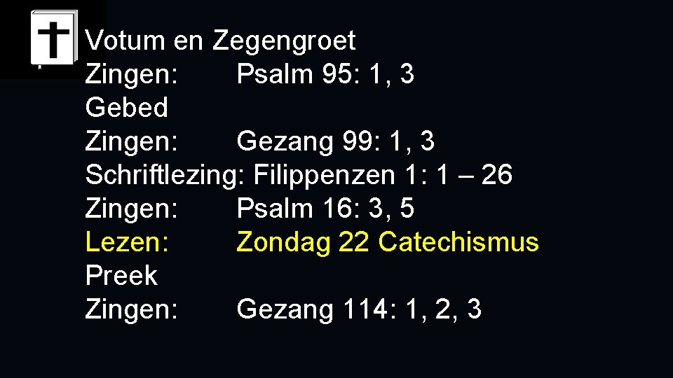 Votum en Zegengroet Zingen: Psalm 95: 1, 3 Gebed Zingen: Gezang 99: 1, 3