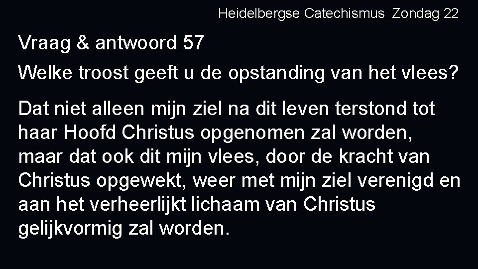Heidelbergse Catechismus Zondag 22 Vraag & antwoord 57 Welke troost geeft u de opstanding