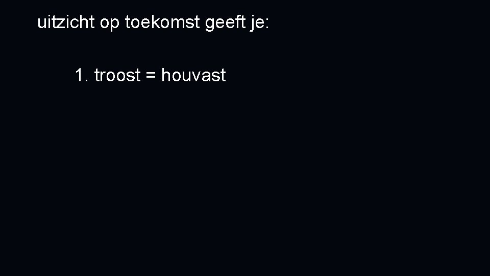 uitzicht op toekomst geeft je: 1. troost = houvast 