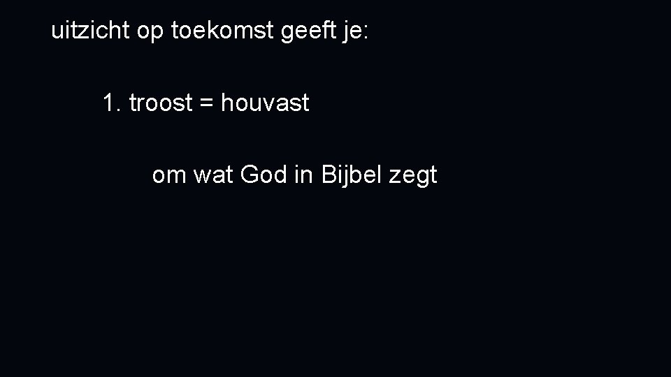 uitzicht op toekomst geeft je: 1. troost = houvast om wat God in Bijbel