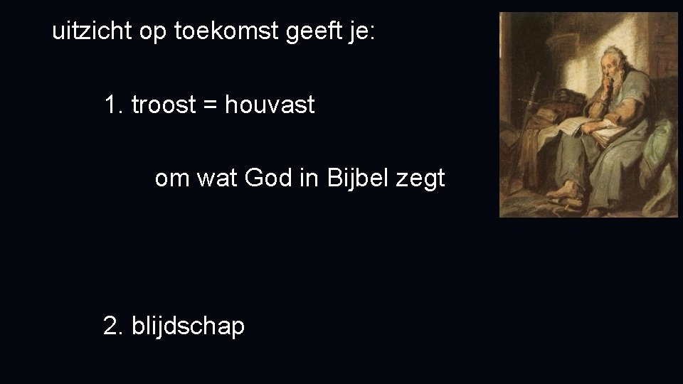 uitzicht op toekomst geeft je: 1. troost = houvast om wat God in Bijbel