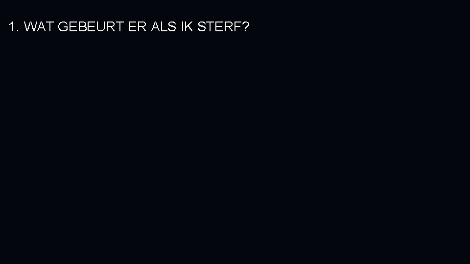 1. WAT GEBEURT ER ALS IK STERF? 