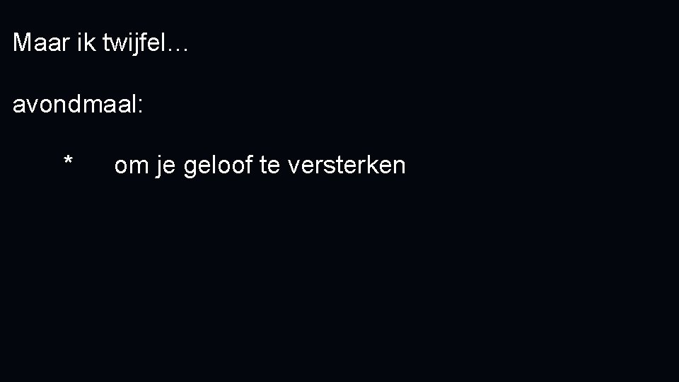 Maar ik twijfel… avondmaal: * om je geloof te versterken 