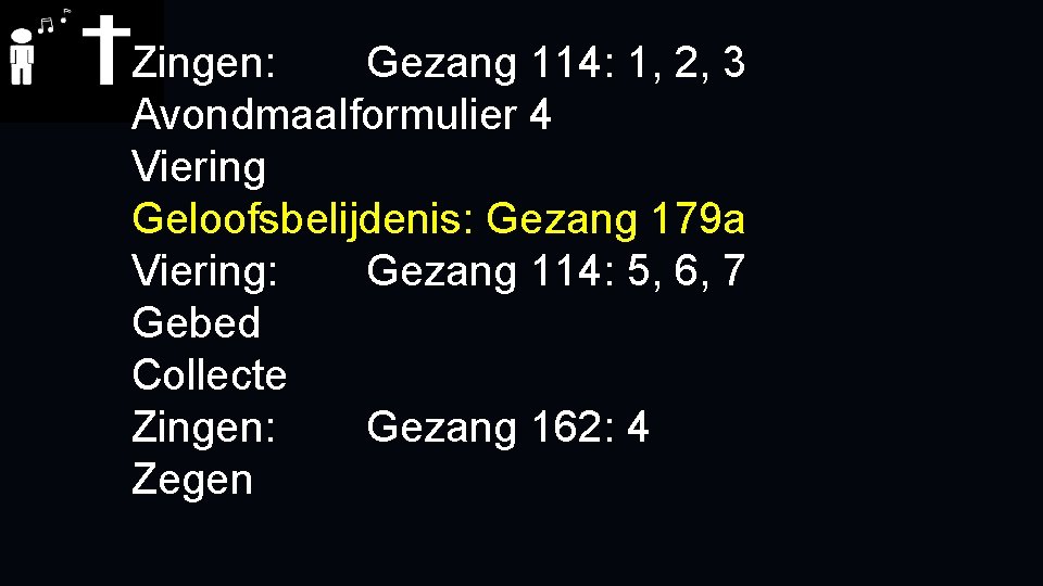 Zingen: Gezang 114: 1, 2, 3 Avondmaalformulier 4 Viering Geloofsbelijdenis: Gezang 179 a Viering: