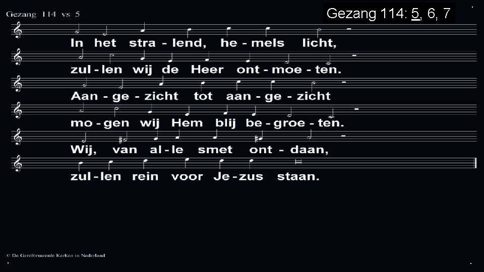 Gezang 114: 5, 6, 7 . . . 