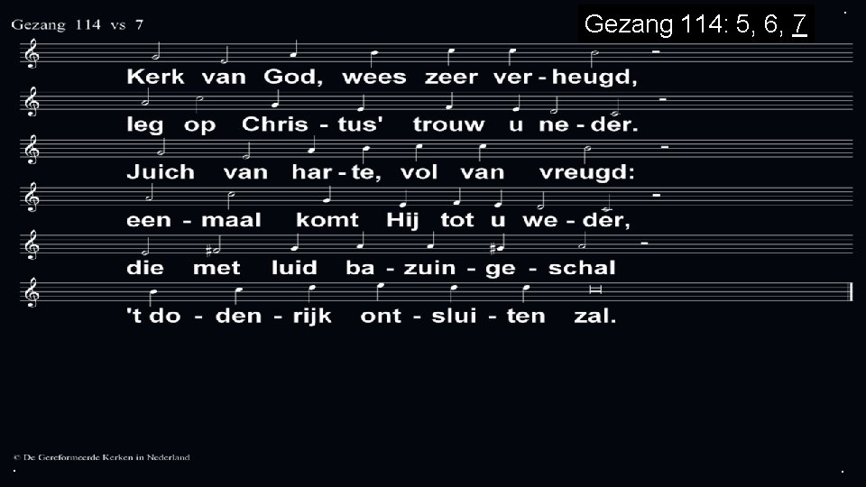 Gezang 114: 5, 6, 7 . . . 