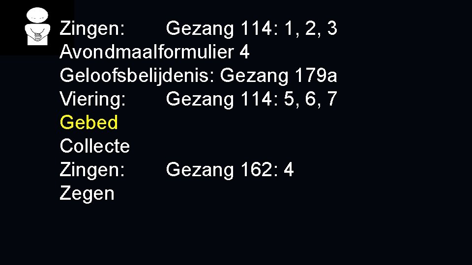 Zingen: Gezang 114: 1, 2, 3 Avondmaalformulier 4 Geloofsbelijdenis: Gezang 179 a Viering: Gezang