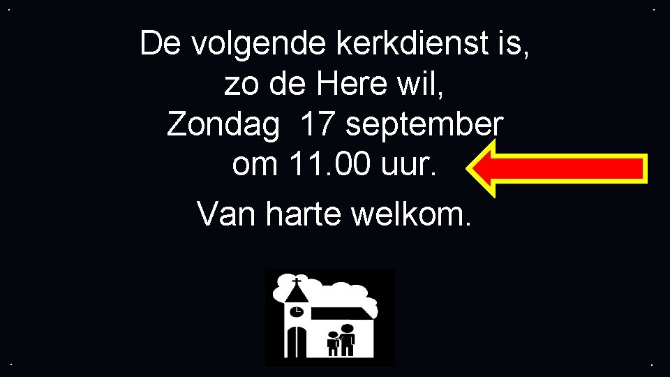 . . De volgende kerkdienst is, zo de Here wil, Zondag 17 september om