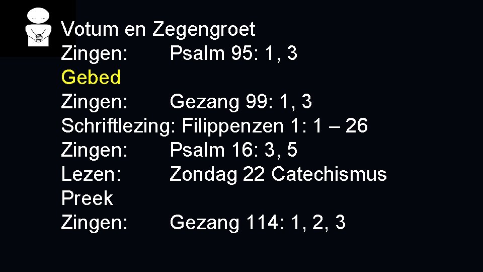 Votum en Zegengroet Zingen: Psalm 95: 1, 3 Gebed Zingen: Gezang 99: 1, 3