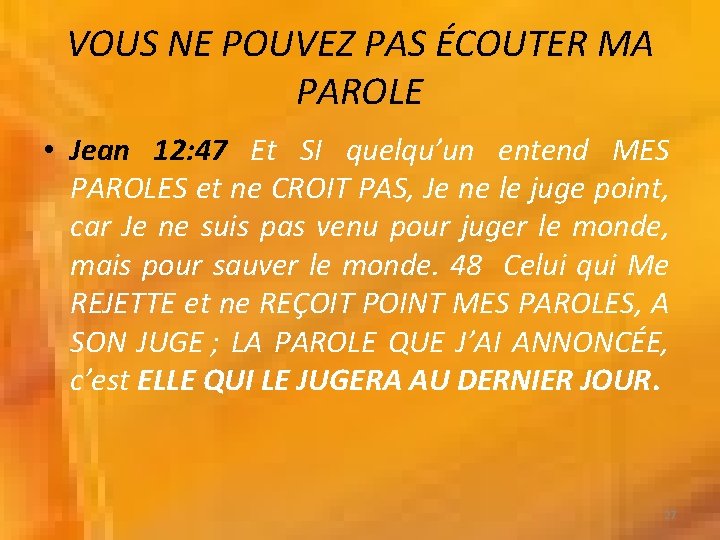 VOUS NE POUVEZ PAS ÉCOUTER MA PAROLE • Jean 12: 47 Et SI quelqu’un