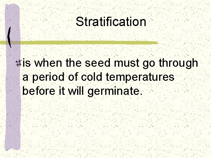 Stratification is when the seed must go through a period of cold temperatures before