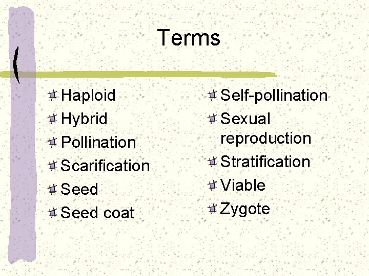Terms Haploid Hybrid Pollination Scarification Seed coat Self-pollination Sexual reproduction Stratification Viable Zygote 