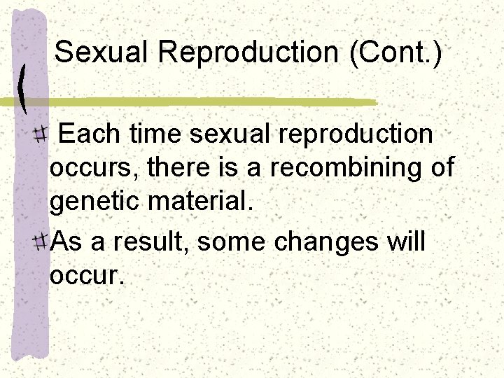 Sexual Reproduction (Cont. ) Each time sexual reproduction occurs, there is a recombining of