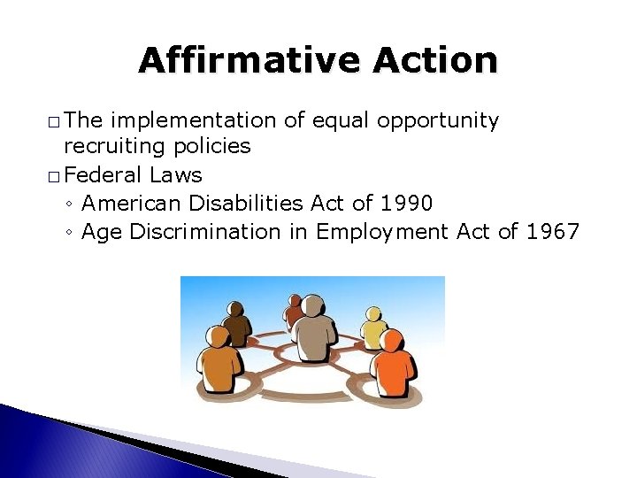 Affirmative Action � The implementation of equal opportunity recruiting policies � Federal Laws ◦