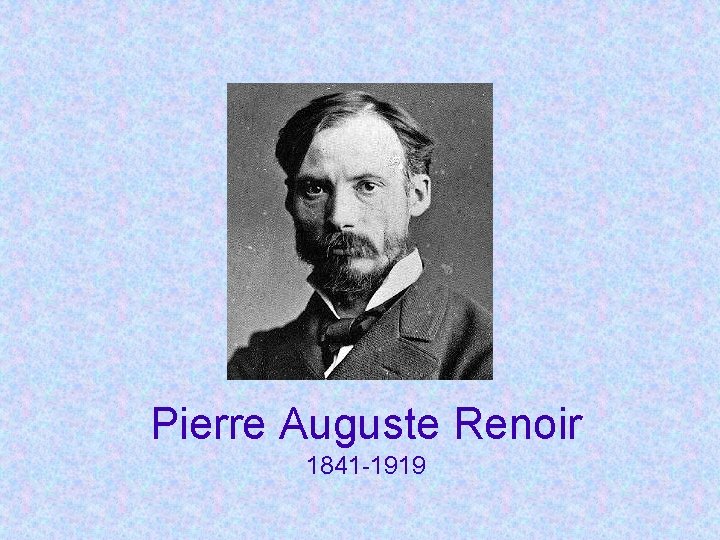 Pierre Auguste Renoir 1841 -1919 