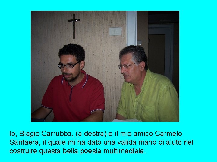 Io, Biagio Carrubba, (a destra) e il mio amico Carmelo Santaera, il quale mi