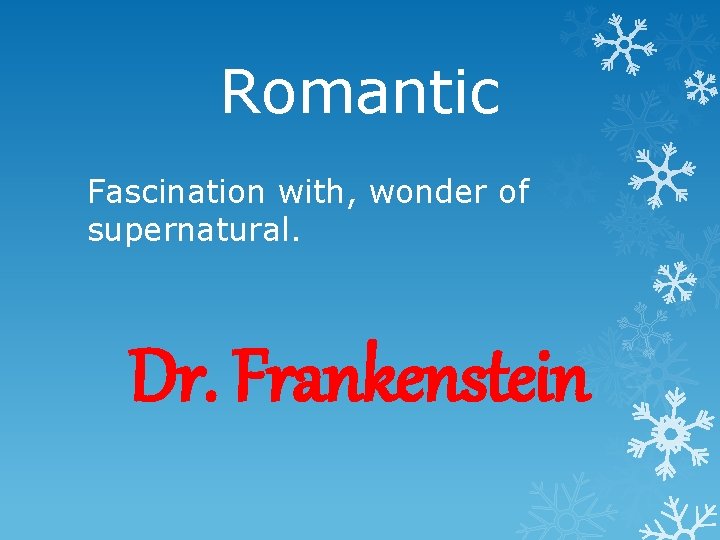 Romantic Fascination with, wonder of supernatural. Dr. Frankenstein 
