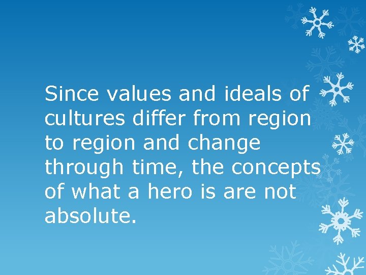 Since values and ideals of cultures differ from region to region and change through